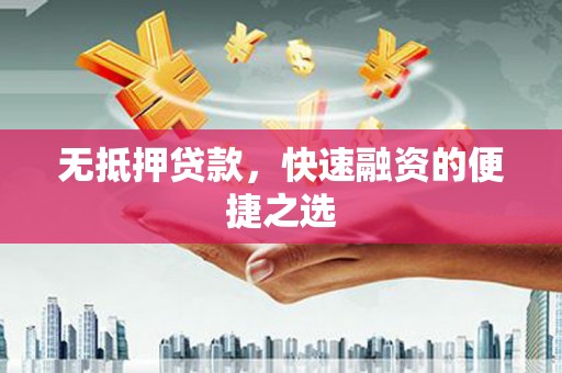 汉源无抵押贷款，快速融资的便捷之选