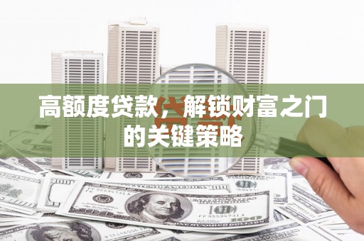 北市高额度贷款，解锁财富之门的关键策略