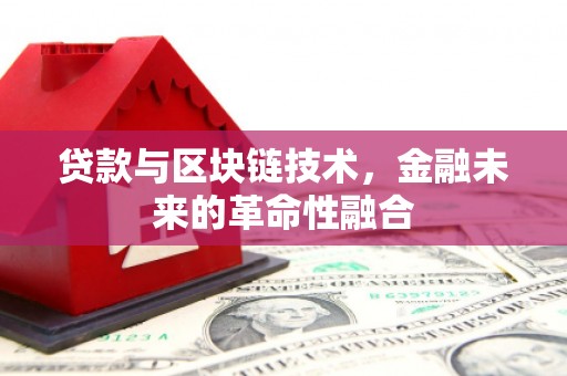 水林贷款与区块链技术，金融未来的革命性融合