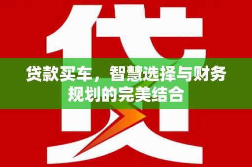 龙潭贷款买车，智慧选择与财务规划的完美结合