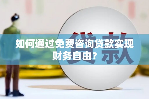 狮子山如何通过免费咨询贷款实现财务自由？