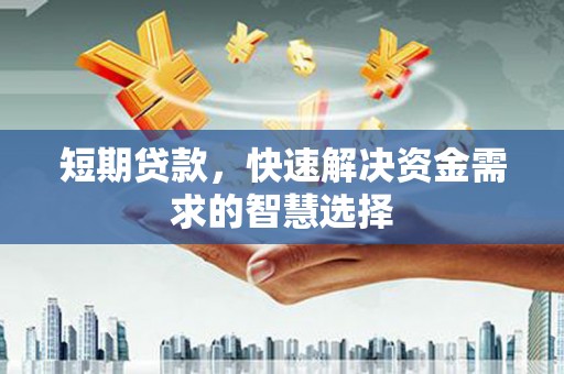 正蓝旗短期贷款，快速解决资金需求的智慧选择