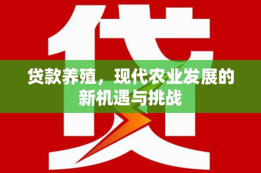 竹崎贷款养殖，现代农业发展的新机遇与挑战