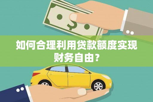 彰武如何合理利用贷款额度实现财务自由？
