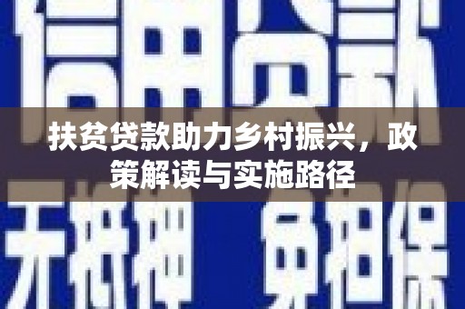 芦淞扶贫贷款助力乡村振兴，政策解读与实施路径