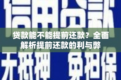 绥滨贷款能不能提前还款？全面解析提前还款的利与弊