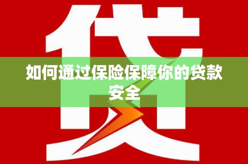 榆林如何通过保险保障你的贷款安全