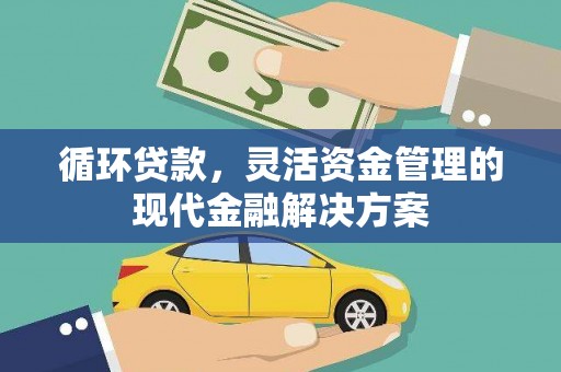上饶循环贷款，灵活资金管理的现代金融解决方案