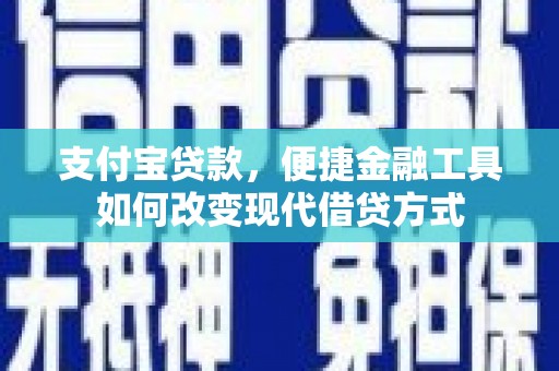 刚察支付宝贷款，便捷金融工具如何改变现代借贷方式