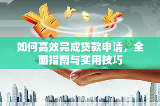 丽水如何高效完成贷款申请，全面指南与实用技巧