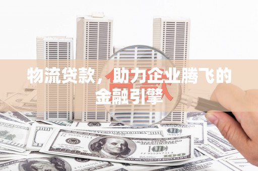 阿里山物流贷款，助力企业腾飞的金融引擎