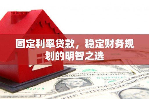 翠屏固定利率贷款，稳定财务规划的明智之选