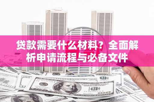 贞丰贷款需要什么材料？全面解析申请流程与必备文件