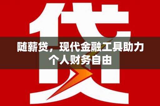 胶州随薪贷，现代金融工具助力个人财务自由