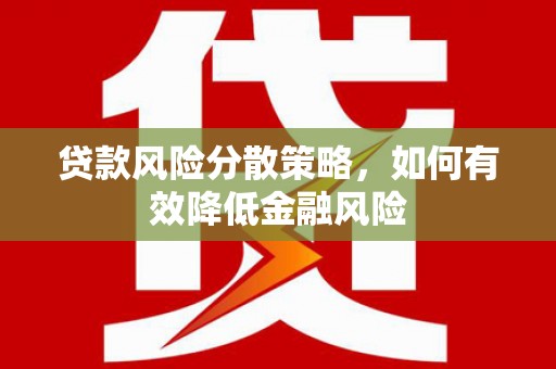 龙游贷款风险分散策略，如何有效降低金融风险