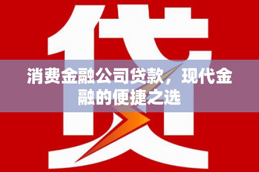 春日消费金融公司贷款，现代金融的便捷之选