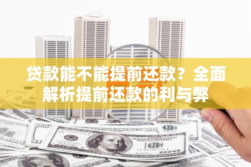通山贷款能不能提前还款？全面解析提前还款的利与弊