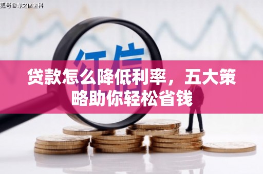 高平贷款怎么降低利率，五大策略助你轻松省钱