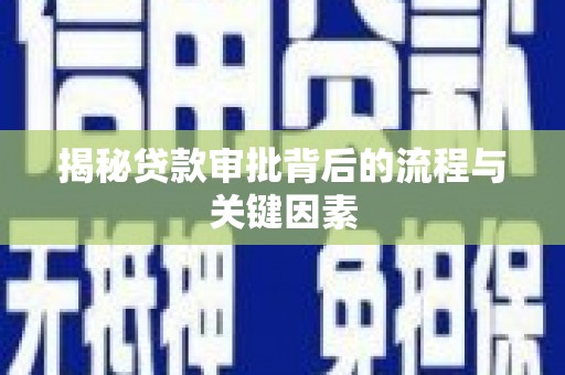 邛崃揭秘贷款审批背后的流程与关键因素