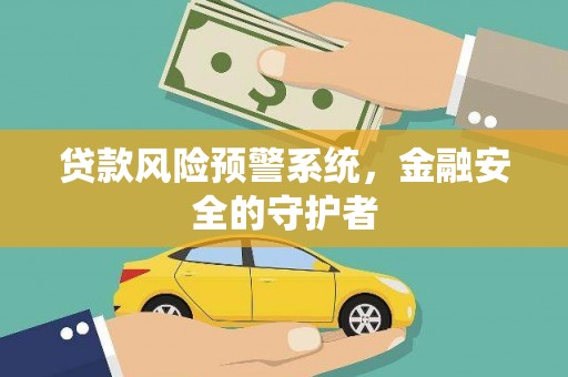 上甘岭贷款风险预警系统，金融安全的守护者