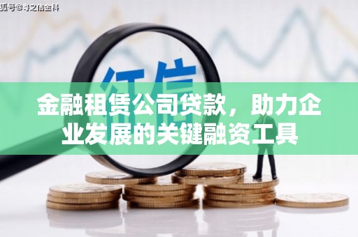 古坑金融租赁公司贷款，助力企业发展的关键融资工具