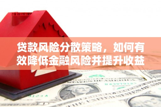 望城贷款风险分散策略，如何有效降低金融风险并提升收益