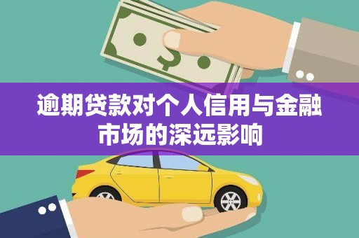 安县逾期贷款对个人信用与金融市场的深远影响
