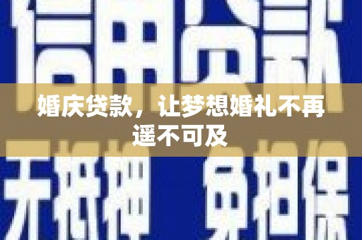 纳溪婚庆贷款，让梦想婚礼不再遥不可及