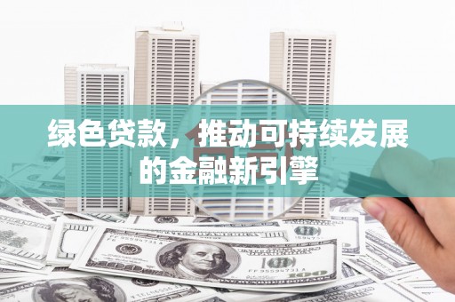 白云鄂博矿区绿色贷款，推动可持续发展的金融新引擎