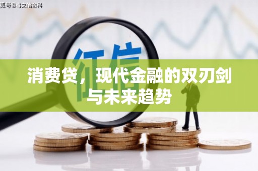 罗定消费贷，现代金融的双刃剑与未来趋势