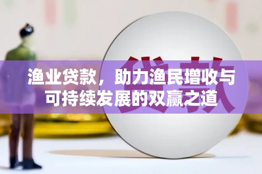 员山渔业贷款，助力渔民增收与可持续发展的双赢之道