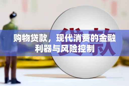 桐城购物贷款，现代消费的金融利器与风险控制