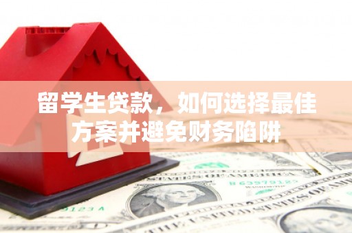 铜陵留学生贷款，如何选择最佳方案并避免财务陷阱