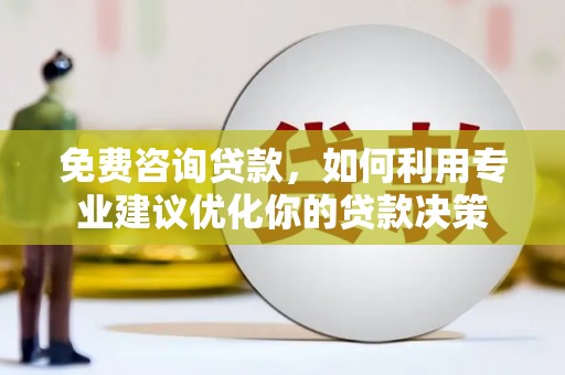 林州免费咨询贷款，如何利用专业建议优化你的贷款决策