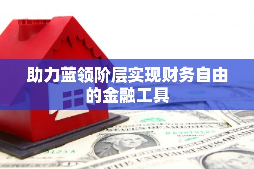 白碱滩助力蓝领阶层实现财务自由的金融工具